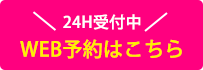 24H受付中WEB予約はこちら